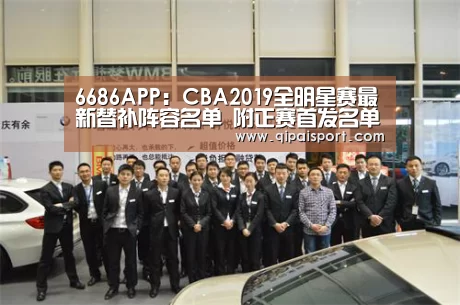 6686APP:CBA2019全明星赛最新替补阵容名单 附正赛首发名单(图1) 6686比分