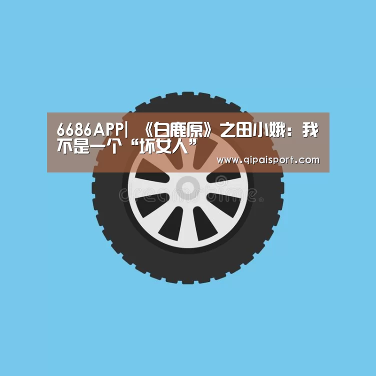 6686APP|
《白鹿原》之田小娥:我不是一个“坏女人”(图1) 6686推荐