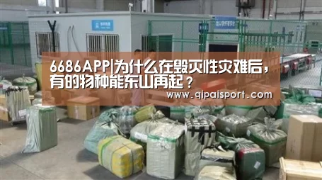 6686APP|为什么在毁灭性灾难后,有的物种能东山再起?(图2) 6686赛事