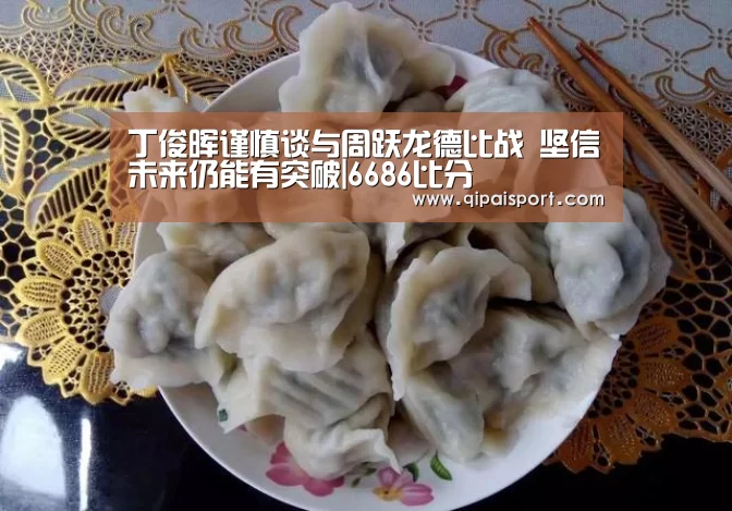 丁俊晖谨慎谈与周跃龙德比战 坚信未来仍能有突破|6686比分(图2) 6686赛事